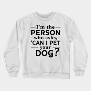 I'm The Person Who Ask Can I Pet Your Dog Funny Sarcastic Crewneck Sweatshirt